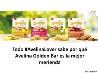 Por: Avelina.
Todo #AvelinaLover sabe por qué
Avelina Golden Bar es la mejor
merienda
 
