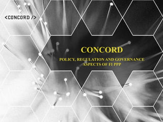 CONCORD
POLICY, REGULATION AND GOVERNANCE
          ASPECTS OF FI PPP
 