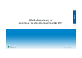 What’s happening in
Business Process Management (BPM)?
Activiti
 
