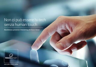 Non ci può essere hi-tech
senza human touch
Blacklemon presenta Il Marketing del Buon Senso
area web e nuovi media
 
