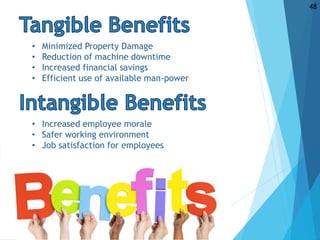 • Minimized Property Damage
• Reduction of machine downtime
• Increased financial savings
• Efficient use of available man-power
• Increased employee morale
• Safer working environment
• Job satisfaction for employees
48
 