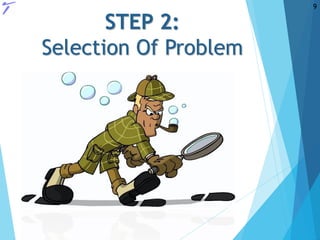 STEP 2:
Selection Of Problem
9
 