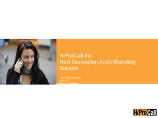 HiPro|Call Inc.
Next Generation Audio Branding
Solution
11921 Freedom Drive
Suite 550
Reston, VA 20190
 