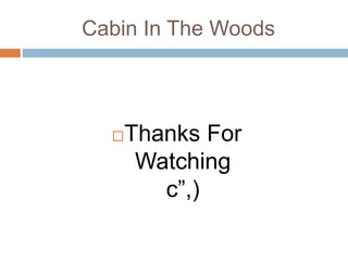 Cabin In The Woods
Thanks For
Watching
c”,)
 