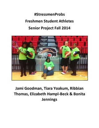 #StressmenProbs
Freshmen Student Athletes
Senior Project Fall 2014
Jami Goodman, Tiara Yoakum, Ribbian
Thomas, Elizabeth Hampl-Beck & Bonita
Jennings
 