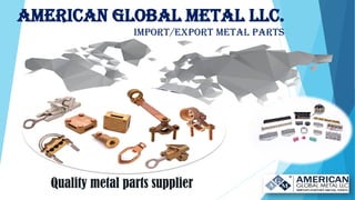 American Global metal llc.
import/export metal parts
Quality metal parts supplier
 