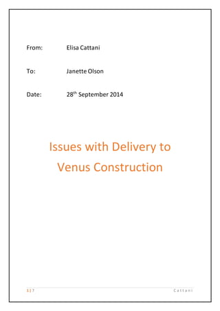 1 | 7 C a t t a n i
From: Elisa Cattani
To: Janette Olson
Date: 28th
September 2014
Issues with Delivery to
Venus Construction
 