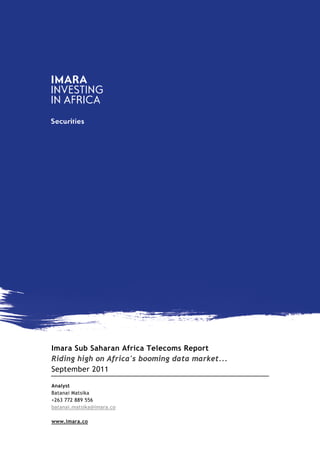 Imara Sub Saharan Africa Telecoms Report
Riding high on Africa's booming data market...
September 2011
Analyst
Batanai Matsika
+263 772 889 556
batanai.matsika@imara.co
www.imara.co
 