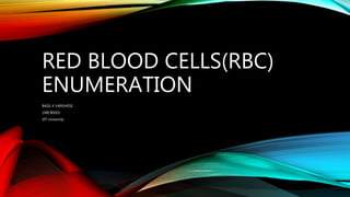 RED BLOOD CELLS(RBC)
ENUMERATION
BASIL K VARGHESE
14BCB0002
VIT University
 
