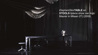ElephantSkinTABLE en
STOOLS tijdens show van Ingo
Maurer in Milaan (IT) (2009)
 