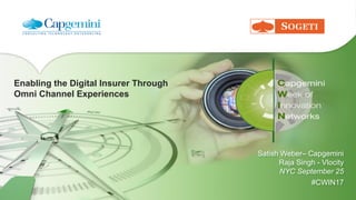 Enabling the Digital Insurer Through
Omni Channel Experiences
Satish Weber– Capgemini
Raja Singh - Vlocity
NYC September 25
#CWIN17
 