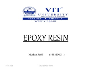 17-01-2018 MEE411 EPOXY RESINS
EPOXY RESIN
Muskan Rathi (14BMD0011)
 