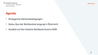 bmlrt.gv.at
Agenda
• Strategische Rahmenbedingungen
• Status Quo der Breitbandversorgung in Österreich
• Ausblick auf die Initiative Breitband Austria 2030
2
 