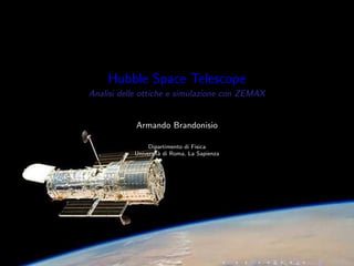 Hubble Space Telescope 
Analisi delle ottiche e simulazione con ZEMAX 
Armando Brandonisio 
Dipartimento di Fisica 
Universita di Roma, La Sapienza 
 