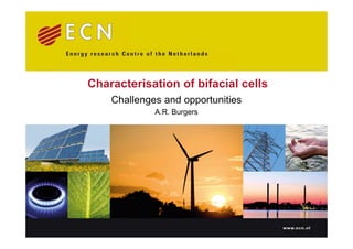 Characterisation of bifacial cells
Challenges and opportunities
A.R. Burgers
www.ecn.nl
 