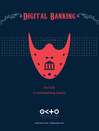 www.octo.com – blog.octo.com
FinTech
is cannibalizing banks!
DIGITAL LECTER
Digital Banking
 