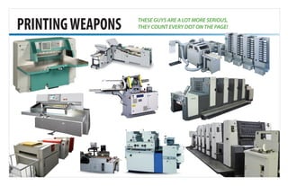 PRINTINGWEAPONS THESE GUYS ARE A LOT MORE SERIOUS,
THEY COUNT EVERY DOT ON THE PAGE!
 