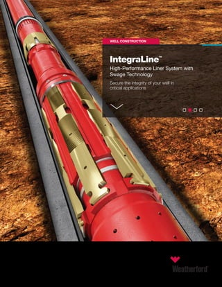 IntegraLine™
High-Performance Liner System with
Swage Technology
Secure the integrity of your well in
critical applications
WELL CONSTRUCTION
 
