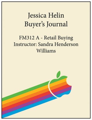 Jessica Helin
Buyer’s Journal
FM312 A - Retail Buying
Instructor: Sandra Henderson
Williams
 