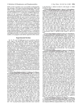 OCH3 at the 2′-position were successfully synthesized by
this strategy. Two types of protecting groups, DMT and
MMT, at the 5′-position provided more flexibility, and the
corresponding monomers have been successfully utilized
for the synthesis of 3′-C-methylene-modified oligonucle-
otides by the automated solid-phase approach. 3′-C-
Methylenethymidine and 5-methyluridine/cytidine phos-
phonamidites 8-10, the more reactive monomers, have
been synthesized in high yields by a four-step two-pot
procedure through the chlorocyanoethoxyphosphine in-
termediates. This overall strategy from 3′-C-iodomethyl
nucleosides to H-phosphonates and finally to phospho-
namidites can also be used to other nucleobases. Initial
biophysical studies of the 3′-methylene-modified oligo-
nucleotides provided very promising results regarding
their chemical and enzymatic stability as well as their
target-binding affinity. The synthesis of 3′-C-methylene
H-phosphonates/phosphonamidites of other nucleobases
and oligonucleotides, as well as their antisense properties
studies, is in progress and will be reported in due course.
Experimental Section
1
H, 13
C, 19
F, and 31
P NMR spectra were recorded at 199.97,
50.29, 188.15, and 80.96 MHz unless otherwise indicated.
Chemical shifts are expressed relative to the added tetra-
methylsilane. High-resolution FAB or MALDI TOF mass
spectra were recorded. Combustion analyses were performed
by M-H-W Laboratories, Phoenix, AZ. 5′-O-(tert-Butyldiphe-
nylsilyl)-3′-O-(3-tert-butylphenoxythio-carbonyl)-2′-O-methyl-
5-methyluridine (11), 5′-O-(tert-butyldiphenylsilyl)-3′-O-(3-
tert-butylphenoxythiocarbonyl)-2′-deoxy-2′-β-fluoro-5-meth-
yluridine (12), 5′-O-(tert-butyldiphenylsilyl)-3′-O-(3-tert-bu-
tylphenoxythiocarbonyl)thymidine (13), and 5′-O-(tert-butyl-
diphenylsilyl)-3′-O-(3-tert-butylphenoxythiocarbonyl)-2′-O-(2-
methoxyethyl)-5-methyluridine (14) were synthesized by the
reaction of the corresponding 5′-protected 2′-substituted nu-
cleosides with 3′-tert-butylphenyl chlorothionoformate follow-
ing the similar procedure for the preparation of 3′-O-phenoxy-
thiocarbonyl derivatives.21
5′-O-(tert-Butyldiphenylsilyl)-3′-
deoxy-3′-C-(2-phenylethenyl)thymidine (17) was prepared ac-
cording to the published procedure.21
Ammonium phosphinate
was prepared based on the reported procedure.24 N-Methyl-
2,2-diethoxypyrrolidine was prepared based on the literature
procedure with modification.29 Other starting materials and
reagents were purchased from Aldrich and used directly.
β-Tributylstannyl styrene was prepared based on the literature
procedure.23
5′-O-(tert-Butyldiphenylsilyl)-2′,3′-dideoxy-2′-β-fluoro-
3′-C-(2-phenylethenyl)-5-methyluridine (16). To a solution
of compound 12 (13.0 g, 18.8 mmol) in 150 mL of benzene was
added β-tributylstannyl styrene (PhCHdCHSnBu3)23
(17.5 g,
47 mmol, 2.5 equiv). The resulted solution was degassed three
times with argon at room temperature and 45 °C. After 2,2′-
azobisisobutyronitrile (AIBN) (1.0 g, 6.1 mmol) was added, the
resulted solution was refluxed for 2 h. Another part of AIBN
(1.0 g, 6.1 mmol) was added after cooling the reaction mixture
to 40 °C. The reaction mixture was then refluxed for 2 h. This
procedure was repeated until the starting material disap-
peared. The solvent was evaporated, and the residue was
purified by flash chromatography on a silica gel column using
10:1 and 5:1 hexanes-EtOAc as eluents to give 6.31 g (57%)
of compound 16 as a white foam: silica gel TLC Rf 0.60 (1:1
hexanes-EtOAc); 1H NMR (CDCl3) δ 1.29 (s, 9H), 1.43 (s, 3H),
3.19-3.50 (m, 1H), 3.84 (dd, 1H, J ) 12.0, 2.6 Hz), 4.22-4.30
(m, 2H), 5.13 (dd, 1H, J ) 52.0, 4.0 Hz), 6.06 (d, 1H, J ) 18.6
Hz), 6.08-6.20 (m, 1H), 6.67 (d, 1H, J ) 17.8 Hz), 7.24-7.68
(m, 16H), 8.12 (s, 1H, ex D2O); 13C NMR (CDCl3) δ 12.1, 19.6,
27.3, 31.3, 45.4, 45.8, 61.9, 84.0, 89.8, 90.6, 96.5, 100.2, 111.0,
120.0, 120.1, 125.6, 127.7, 128.1, 129.8, 130.2, 132.7, 133.2,
135.4, 135.5, 136.2, 136.4, 150.6; HRMS (FAB) m/z 585.260
(M + H)+
(C34H38FN2O4Si requires 585.258). Anal. Calcd for
C34H37FN2O4Si: C, 69.81; H, 6.38; N, 4.78. Found: C, 70.00;
H, 6.50; N, 5.04.
5′-O-(tert-Butyldiphenylsilyl)-3′-deoxy-2′-O-(2-methoxy-
ethyl)-3′-C-(2-phenylethenyl)-5-methyluridine (18). Com-
pound 18 was prepared by the similar procedure as described
above for compound 16 from compound 14 (15 g, 20 mmol),
AIBN and PhCHdCHSnBu3 (18.7 g, 50 mmol, 2.5 equiv). The
crude product was purified by flash chromatography on a silica
gel column using 10:1 and 5:1 hexanes-EtOAc as eluents to
give 1.74 g (14%) of compound 18 as a white foam: silica gel
TLC Rf 0.30 (1:1 hexanes-EtOAc): 1
H NMR (CDCl3) δ 1.13
(s, 9H), 1.43 (s, 3H), 3.18-3.30 (m, 1H), 3.37 (s, 3H), 3.58-
3.62 (m, 2H), 3.79-3.80 (m, 2H), 4.06-4.37 (m, 4H), 4.95 (s,
1H), 6.25-6.40 (m, 1H), 6.62 (d, 1H, J ) 16 Hz), 7.27-7.71
(m, 16 H), 9.21 (s, 1H, ex D2O); 13
C NMR (CDCl3) δ 11.9, 19.6,
27.2, 45.3, 59.0, 62.1, 70.2, 72.0, 84.6, 87.1, 90.2, 110.4, 122.8,
126.4, 127.8, 128.0, 128.3, 128.6, 130.0, 132.7, 133.5, 134.7,
135.3, 135.4, 136.9, 150.3, 154.1; HRMS (FAB) m/z 641.302
(M + H)+ (C37H45N2O6Si requires 641.304). Anal. Calcd for
C37H44N2O6Si‚1/2H2O: C, 68.38; H, 6.82. Found: C, 68.72; H,
6.81.
5′-O-(tert-Butyldiphenylsilyl)-3′-deoxy-2′-O-methyl-3′-
C-(2-phenylethenyl)-5-methyluridine (15). Compound 15
was synthesized and purified by the similar procedure as
described above for compound 16 from compound 11: silica
gel TLC Rf 0.51 (97:3 CHCl3-MeOH); 1H NMR (CDCl3) δ 1.15
(s, 9H), 1.47 (s, 3H), 3.15-3.30 (m, 1H), 3.63 (s, 3H), 3.78-
3.95 (m, 2H), 4.19-4.31 (m, 2H), 6.01 (s, 1H), 6.19-6.34 (m,
1H), 6.63 (d, 1H, J ) 16.2 Hz), 7.20-7.50 (m, 11H), 7.62-7.75
(m, 5H), 10.10 (s, 1H, ex D2O); 13C NMR (CDCl3) δ 11.9, 19.6,
27.2, 45.3, 59.6, 62.2, 84.5, 88.1, 89.2, 110.6, 122.5, 126.4, 127.8,
128.0, 128.7, 130.1, 132.7, 133.3, 134.8, 135.3, 135.4, 136.8,
150.6, 164.5; HRMS (FAB) m/z 619.261 (M + Na)+
(C35H40N2O5-
SiNa requires 619.260).
5′-O-(tert-Butyldiphenylsilyl)-3′-deoxy-3′-C-(hydroxy-
methyl)-2′-O-methyl-5-methyluridine (19). To a solution
of styrene 15 (30.0 g, 50.0 mmol) and N-methylmorpholine
N-oxide (NMMO) (8.83 g, 75.0 mmol, 1.5 equiv) in 900 mL of
dioxane was added a catalytic amount of osmium tetraoxide
(4% aqueous solution, 12.75 mL, 0.51 g, 2.0 mmol, 0.04 equiv).
The flask was covered by aluminum foil, and the reaction
mixture was stirred at room temperature overnight. A solution
of NaIO4 (32.1 g, 150.0 mmol, 3.0 equiv) in 30 mL of water
was added to the above stirred reaction mixture. The resulted
reaction mixture was stirred for 1 h at 0 °C and 2 h at room
temperature, followed by addition of 60 mL of ethyl acetate.
The mixture was filtered through a Celite pad and washed
with ethyl acetate. The filtrate was washed three times with
10% aqueous Na2S2O3 solution until the color of aqueous phase
disappeared. The organic phase was further washed with
water and brine, dried (Na2SO4), and concentrated. Thus
obtained aldehyde was dissolved in 800 mL of ethanol-water
(4:1, v/v). Sodium borohydride (NaBH4) (9.5 g, 0.25 mol, 5.0
equiv) was added in portions at 0 °C. The resulted reaction
mixture was stirred at room temperature for 2 h and then
treated with 1000 g of ice water. The mixture was extracted
with ethyl acetate. The organic phase was washed with water
and brine, dried (Na2SO4), and concentrated. The resulted
residue was purified by flash chromatography on a silica gel
column using 50:1 to 20:1 CH2Cl2-MeOH as gradient eluents
to give 17.8 g (68% from 15 for three steps) of product 19 as a
white foam: silica gel TLC Rf 0.40 (15:1 CH2Cl2-MeOH); 1
H
NMR (CDCl3) δ 1.11 (s, 9H), 1.50 (s, 3H), 2.45-2.60 (m, 1H),
2.62-2.72 (m, 1H), 3.60 (s, 3H), 3.65-3.95 (m, 3H, 1 OH),
4.00-4.40 (m, 3H), 5.94 (s, 1H), 7.30-7.50 (m, 6H), 7.52 (s,
1H), 7.60-7.74 (m, 4H), 9.75 (s, 1H); 13
C NMR (CDCl3) δ 12.1,
19.5, 21.1, 42.9, 59.6, 63.2, 81.7, 87.7, 88.5, 110.8, 127.9, 130.1,
130.2, 132.5, 133.2, 135.1, 135.3, 135.5, 150.5, 161.4; HRMS
(FAB) m/z 657.137 (M + Cs)+
(C28H36N2O6SiCs requires
657.139). Anal. Calcd for C28H36N2O6Si‚1
/2H2O: C, 63.05; H,
6.99; N, 5.25. Found: C, 63.07; H, 7.16; N, 5.11.
5′-O-(tert-Butyldiphenylsilyl)-2′,3′-dideoxy-2′-β-fluoro-
3′-C-(hydroxymethyl)-5-methyluridine (20). Compound 20
was prepared by a procedure similar to that described above
for compound 19 from compound 16 (4.12 g, 7.05 mmol). The
3′-Methylene H-Phosphonates and Phosphonamidites J. Org. Chem., Vol. 66, No. 8, 2001 2795
 