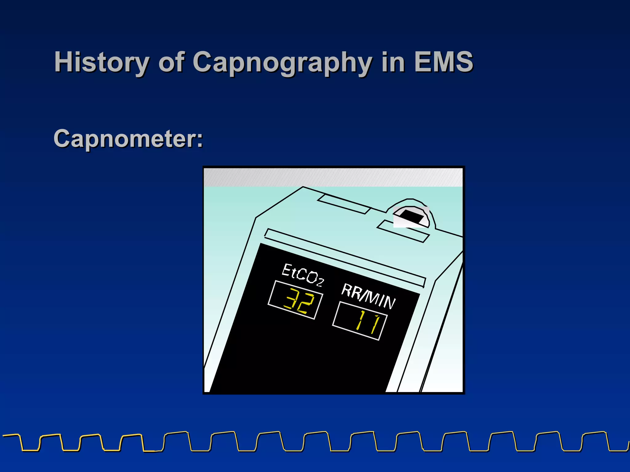 History of Capnography in EMS Capnometer:   