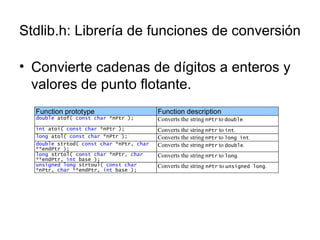 Stdlib.h: Librería de funciones de conversión Convierte cadenas de dígitos a enteros y valores de punto flotante. 