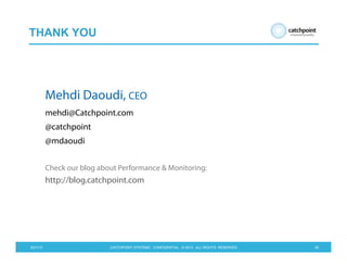 5/21/13 CATCHPOINT SYSTEMS . CONFIDENTIAL . © 2013 . ALL RIGHTS RESERVED 35
THANK YOU
Mehdi Daoudi, CEO
mehdi@Catchpoint.com
@catchpoint
@mdaoudi
Check our blog about Performance & Monitoring:
http://blog.catchpoint.com
 