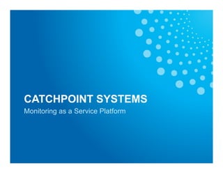 CATCHPOINT SYSTEMS
Monitoring as a Service Platform
 