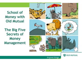 School of
Money with
Old Mutual
The Big Five
Secrets of
Money
Management
 