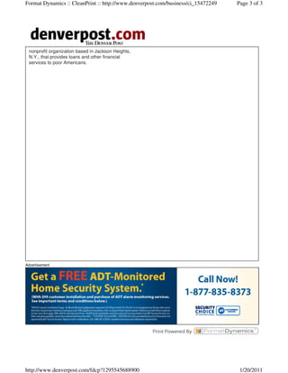 Format Dynamics :: CleanPrint :: http://www.denverpost.com/business/ci_15472249   Page 3 of 3




 nonprofit organization based in Jackson Heights,
 N.Y., that provides loans and other financial
 services to poor Americans.




Advertisement




http://www.denverpost.com/fdcp?1295545688900                                       1/20/2011
 