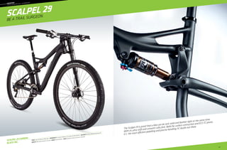 69
			
69
Scalpel 29 Carbon
Black Inc.
––	MOUNTAIN
	cross
country full suspension
Scalpel 29
Frame: Scalpel 29, BallisTec Hi-MOD Carbon  Suspension R/F: Fox Float CTD (100mm) / Lefty Carbon XLR 100 29 (100mm)  RD/FD/Shift: Shimano XTR/SRAM XO/Shimano XTR 
Wheelset: ENVE Carbon Twenty9 XC / Chris King  Brakes: Shimano XTR Race  Color: Nearly Black, w/ Black, Gray Accents - Matte (01)
The Scalpel 29 is proof that a bike can be rock-solid and feather-light at the same time.
With its ultra stiff-and-smooth Lefty fork, BallisTec carbon contruction and ECS-TC pivots,
it’s the most efficient pedalling and precise handling XC dualie out there.
Be a trail surgeon.
 