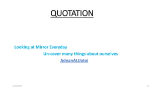 QUOTATION
Looking at Mirror Everyday
Un-cover many things about ourselves
AdnanALIJatoi
12/03/2017 14
 