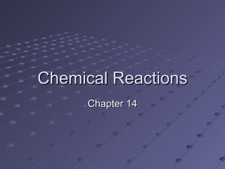Chemical Reactions
     Chapter 14
 