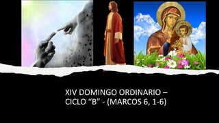 XIV DOMINGO ORDINARIO –
CICLO “B” - (MARCOS 6, 1-6)
 