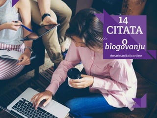 blogovanju
14
CITATA
o
#marinanikoliconline
 