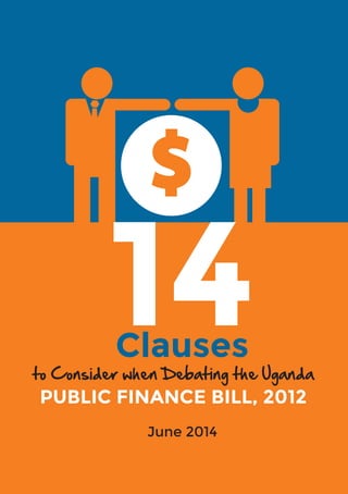 1
14Clauses
to Consider when Debating the Uganda
PUBLIC FINANCE BILL, 2012
June 2014
 