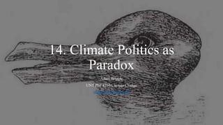 14. Climate Politics as
Paradox
Adam Briggle
UNT Phil 4250 Climate Change
adam.briggle@unt.edu
 