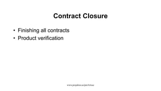 Contract Closure
• Finishing all contracts
• Product verification
www.projektor.ee/pm/#close
 