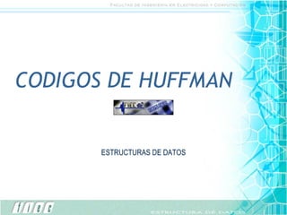 CODIGOS DE HUFFMAN ESTRUCTURAS DE DATOS 