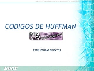 CODIGOS DE HUFFMAN ESTRUCTURAS DE DATOS 