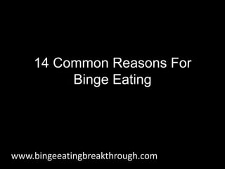 14 Common Reasons For
Binge Eating
www.bingeeatingbreakthrough.com
 