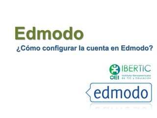 Edmodo
¿Cómo configurar la cuenta en Edmodo?
 