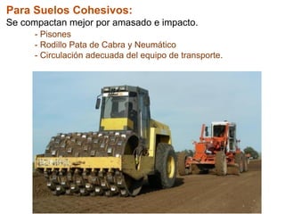 Para Suelos Cohesivos:
Se compactan mejor por amasado e impacto.
- Pisones
- Rodillo Pata de Cabra y Neumático
- Circulación adecuada del equipo de transporte.
 