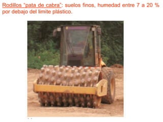 Rodillos “pata de cabra”: suelos finos, humedad entre 7 a 20 %
por debajo del limite plástico.
 