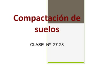 Compactación de
suelos
CLASE Nº 27-28
 