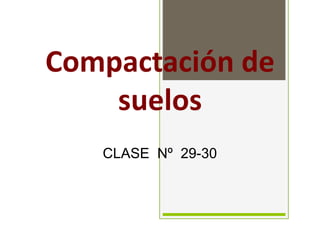 Compactación de
suelos
CLASE Nº 29-30
 