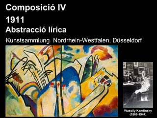 Composició IV
1911
Abstracció lírica
Kunstsammlung Nordrhein-Westfalen, Düsseldorf




                                       Wassily Kandinsky
                                          (1866-1944)
 