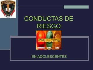 CONDUCTAS DECONDUCTAS DE
RIESGORIESGO
EN ADOLESCENTES
 