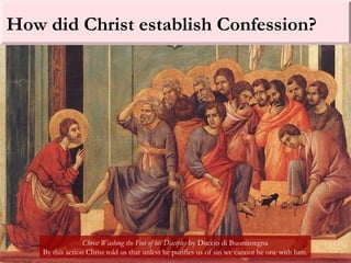 How did Christ establish Confession?
Christ Washing the Feet of his Disciples by Duccio di Buoninsegna
By this action Christ told us that unless he purifies us of sin we cannot be one with him.
 