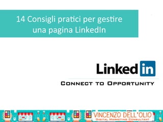 *	
14	Consigli	pra/ci	per	ges/re		
una	pagina	LinkedIn	
Connect to Opportunity!
 